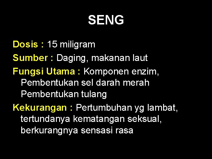 SENG Dosis : 15 miligram Sumber : Daging, makanan laut Fungsi Utama : Komponen