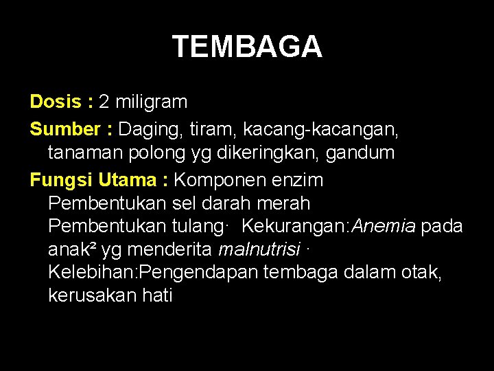 TEMBAGA Dosis : 2 miligram Sumber : Daging, tiram, kacang-kacangan, tanaman polong yg dikeringkan,