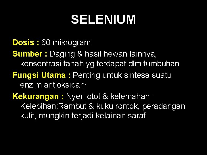 SELENIUM Dosis : 60 mikrogram Sumber : Daging & hasil hewan lainnya, konsentrasi tanah