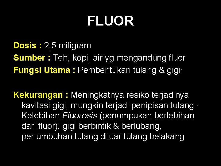 FLUOR Dosis : 2, 5 miligram Sumber : Teh, kopi, air yg mengandung fluor