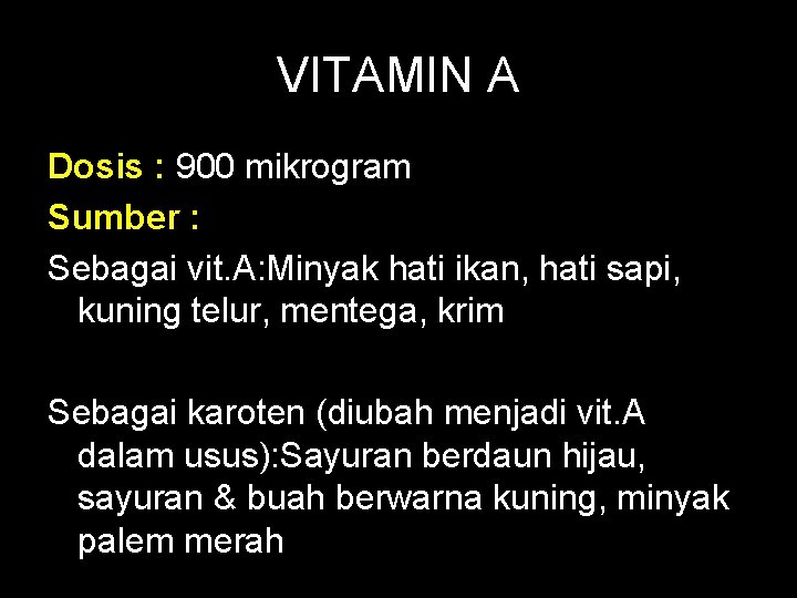 VITAMIN A Dosis : 900 mikrogram Sumber : Sebagai vit. A: Minyak hati ikan,