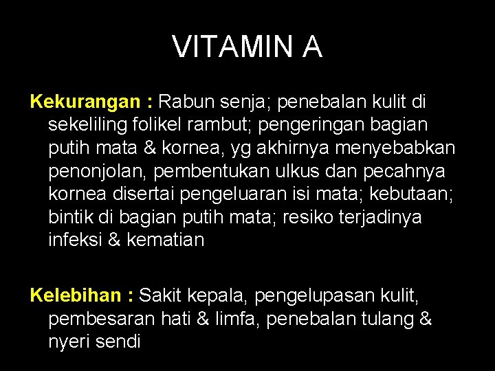 VITAMIN A Kekurangan : Rabun senja; penebalan kulit di sekeliling folikel rambut; pengeringan bagian
