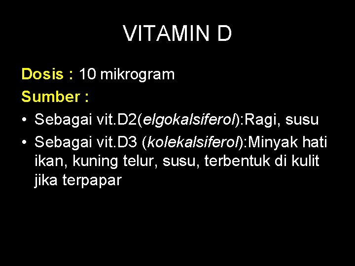 VITAMIN D Dosis : 10 mikrogram Sumber : • Sebagai vit. D 2(elgokalsiferol): Ragi,