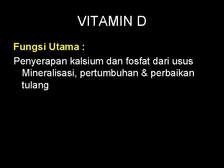 VITAMIN D Fungsi Utama : Penyerapan kalsium dan fosfat dari usus Mineralisasi, pertumbuhan &