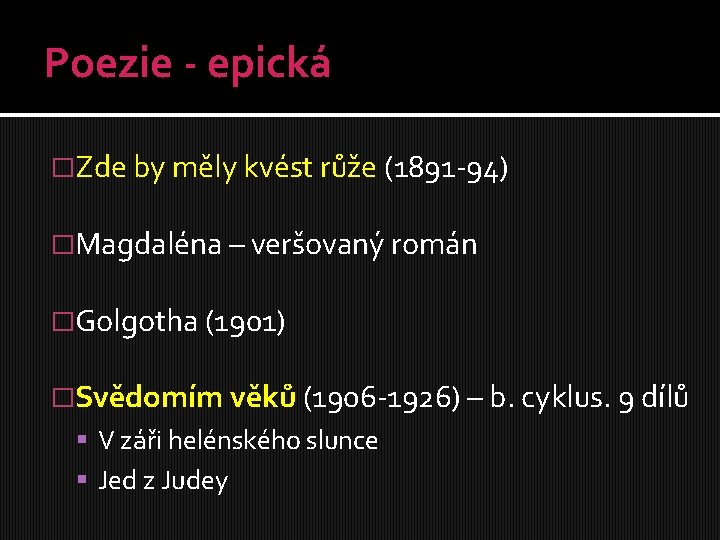 Poezie - epická �Zde by měly kvést růže (1891 -94) �Magdaléna – veršovaný román