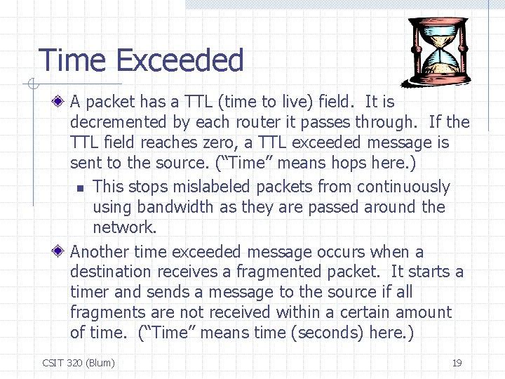 Time Exceeded A packet has a TTL (time to live) field. It is decremented