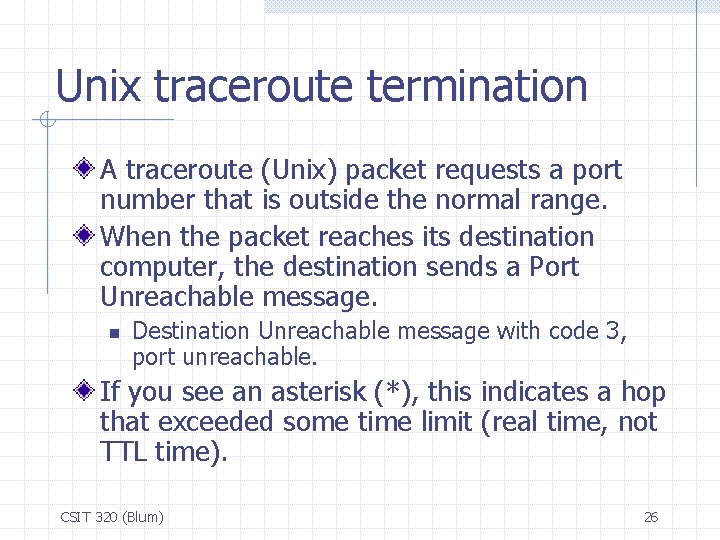 Unix traceroute termination A traceroute (Unix) packet requests a port number that is outside