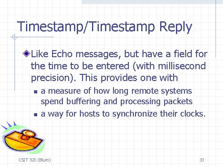 Timestamp/Timestamp Reply Like Echo messages, but have a field for the time to be