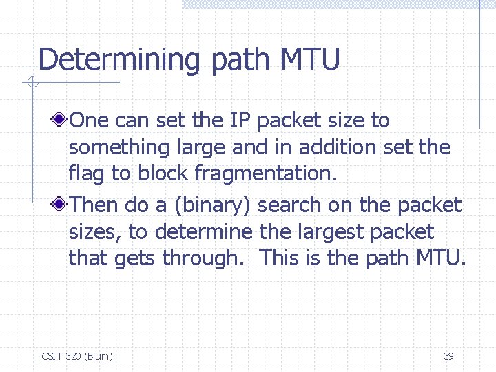 Determining path MTU One can set the IP packet size to something large and