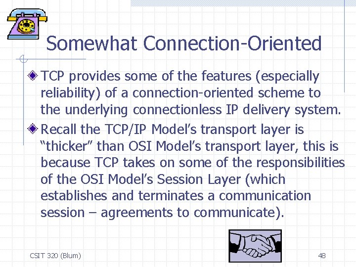 Somewhat Connection-Oriented TCP provides some of the features (especially reliability) of a connection-oriented scheme