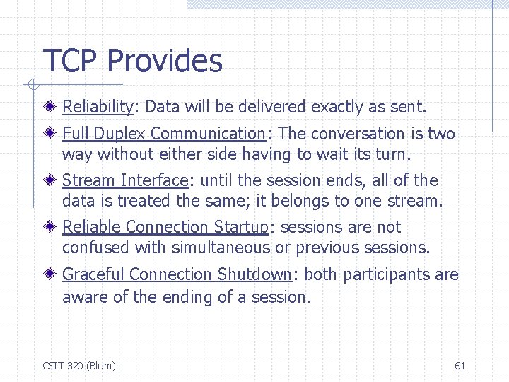 TCP Provides Reliability: Data will be delivered exactly as sent. Full Duplex Communication: The