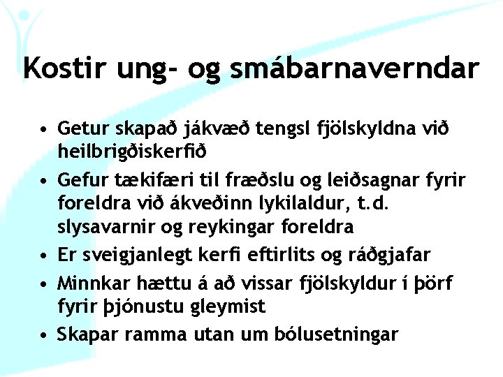 Kostir ung- og smábarnaverndar • Getur skapað jákvæð tengsl fjölskyldna við heilbrigðiskerfið • Gefur