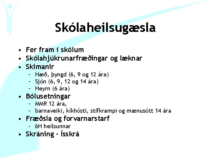 Skólaheilsugæsla • Fer fram í skólum • Skólahjúkrunarfræðingar og læknar • Skimanir – Hæð,