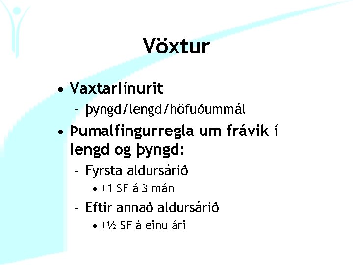 Vöxtur • Vaxtarlínurit – þyngd/lengd/höfuðummál • Þumalfingurregla um frávik í lengd og þyngd: –