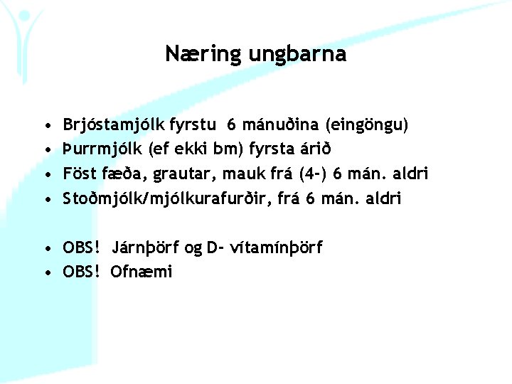 Næring ungbarna • • Brjóstamjólk fyrstu 6 mánuðina (eingöngu) Þurrmjólk (ef ekki bm) fyrsta