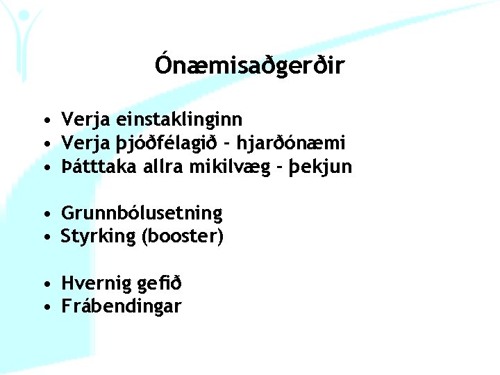 Ónæmisaðgerðir • Verja einstaklinginn • Verja þjóðfélagið - hjarðónæmi • Þátttaka allra mikilvæg -