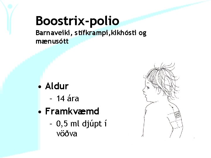 Boostrix-polio Barnaveiki, stífkrampi, kikhósti og mænusótt • Aldur – 14 ára • Framkvæmd –