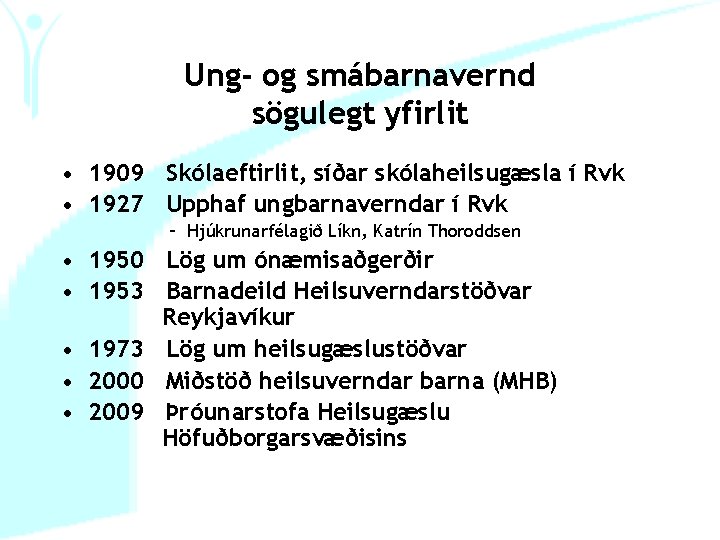 Ung- og smábarnavernd sögulegt yfirlit • 1909 Skólaeftirlit, síðar skólaheilsugæsla í Rvk • 1927