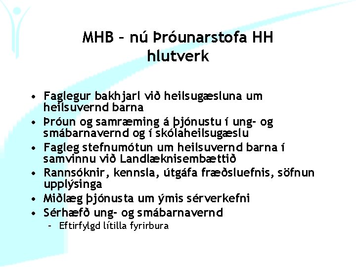 MHB – nú Þróunarstofa HH hlutverk • Faglegur bakhjarl við heilsugæsluna um heilsuvernd barna