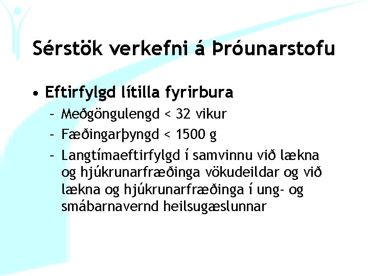 Sérstök verkefni á Þróunarstofu • Eftirfylgd lítilla fyrirbura – Meðgöngulengd < 32 vikur –