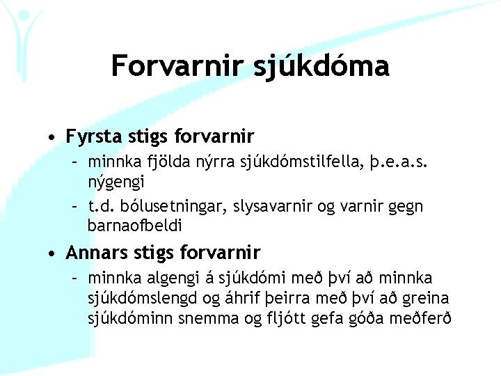 Forvarnir sjúkdóma • Fyrsta stigs forvarnir – minnka fjölda nýrra sjúkdómstilfella, þ. e. a.