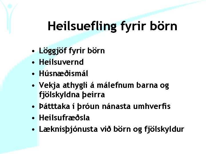 Heilsuefling fyrir börn • • Löggjöf fyrir börn Heilsuvernd Húsnæðismál Vekja athygli á málefnum
