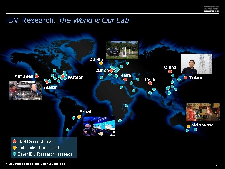 IBM Research: The World is Our Lab Dublin China Zurich Almaden Watson Haifa India