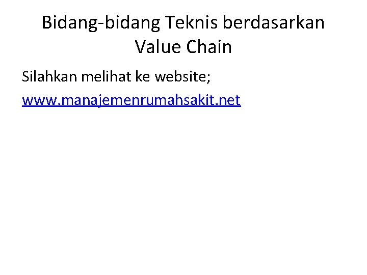 Bidang-bidang Teknis berdasarkan Value Chain Silahkan melihat ke website; www. manajemenrumahsakit. net 