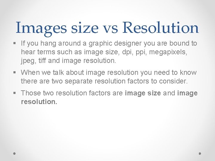 Images size vs Resolution § If you hang around a graphic designer you are