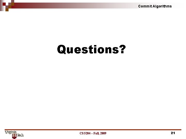 Commit Algorithms Questions? CS 5204 – Fall, 2009 21 