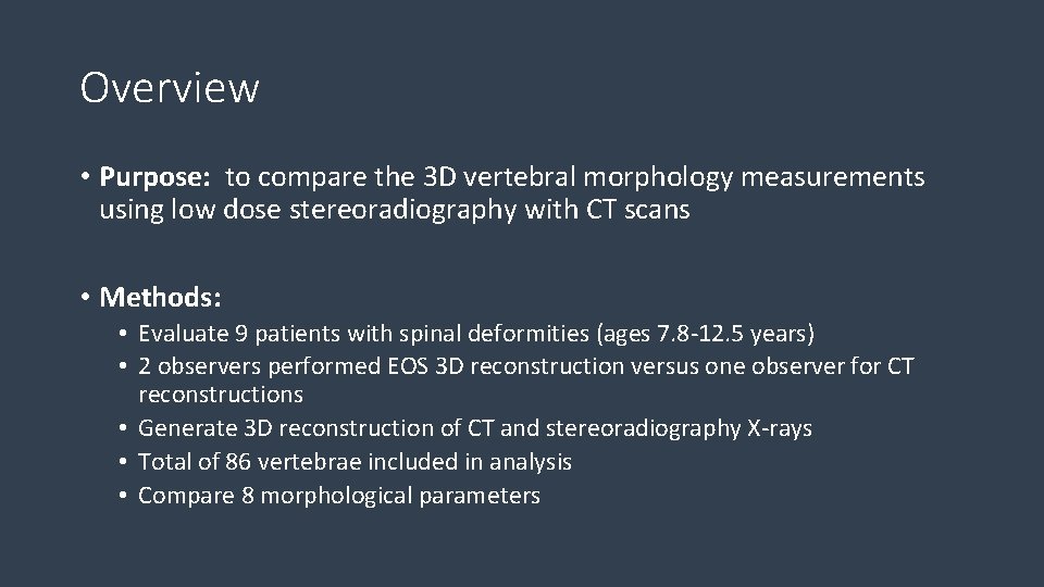 Overview • Purpose: to compare the 3 D vertebral morphology measurements using low dose