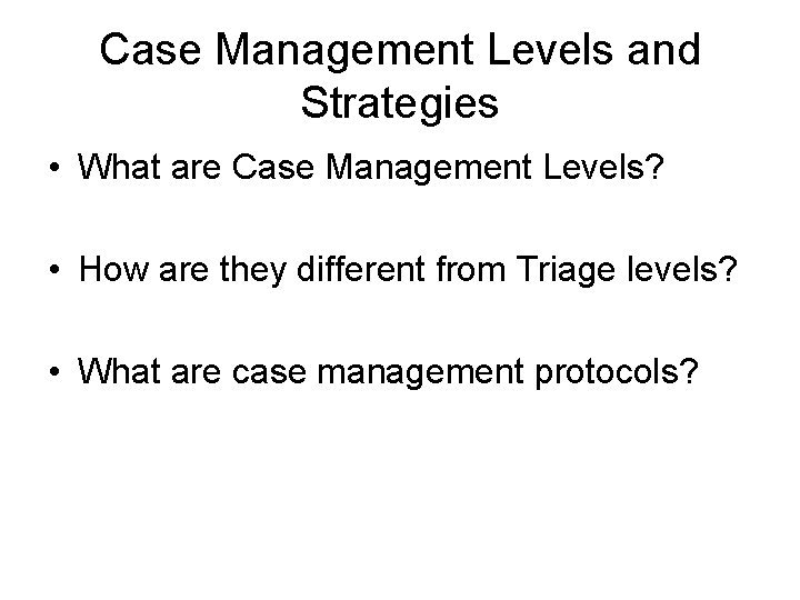 Case Management Levels and Strategies • What are Case Management Levels? • How are
