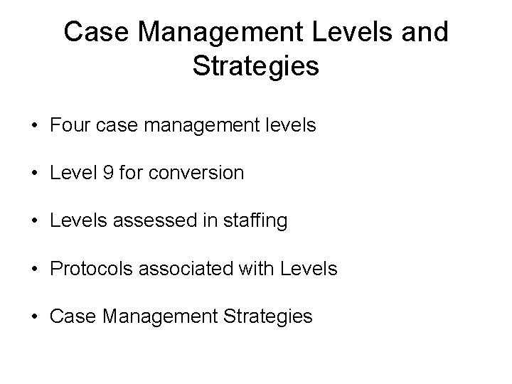 Case Management Levels and Strategies • Four case management levels • Level 9 for