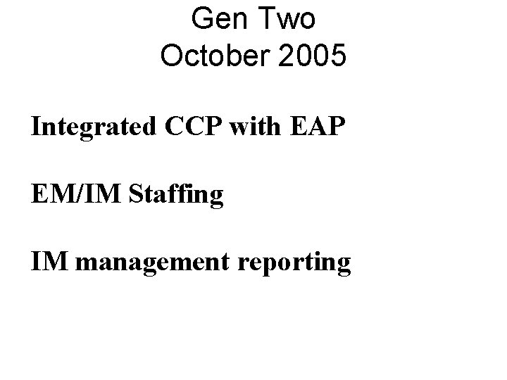 Gen Two October 2005 Integrated CCP with EAP EM/IM Staffing IM management reporting 