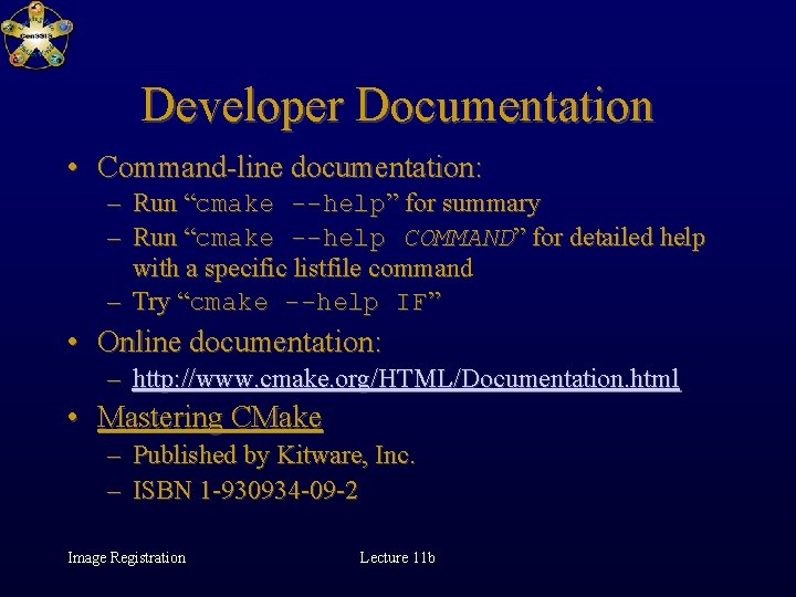 Developer Documentation • Command-line documentation: – Run “cmake --help” for summary – Run “cmake