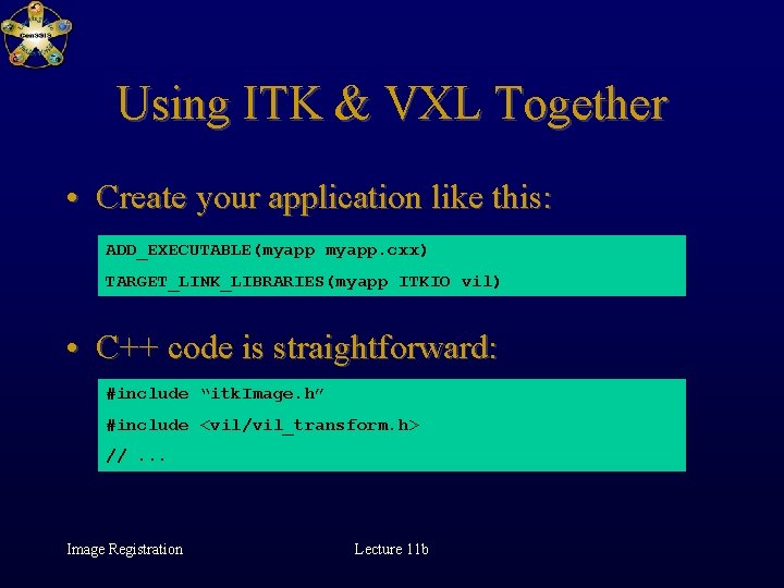 Using ITK & VXL Together • Create your application like this: ADD_EXECUTABLE(myapp. cxx) TARGET_LINK_LIBRARIES(myapp