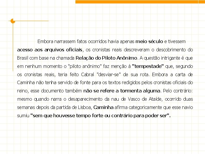 Embora narrassem fatos ocorridos havia apenas meio século e tivessem acesso aos arquivos oficiais,