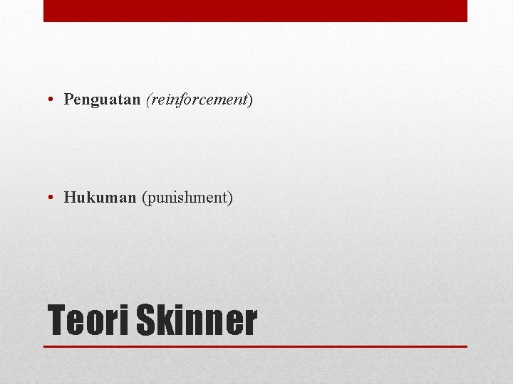  • Penguatan (reinforcement) • Hukuman (punishment) Teori Skinner 