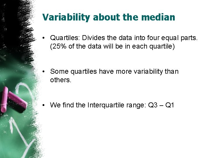 Variability about the median • Quartiles: Divides the data into four equal parts. (25%