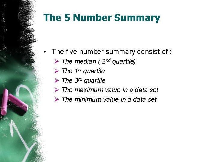 The 5 Number Summary • The five number summary consist of : Ø The