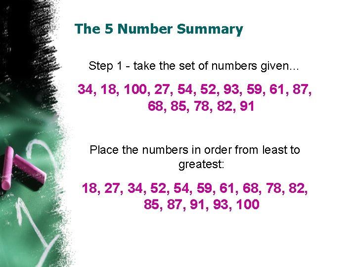 The 5 Number Summary Step 1 - take the set of numbers given… 34,