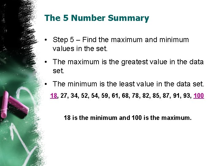 The 5 Number Summary • Step 5 – Find the maximum and minimum values