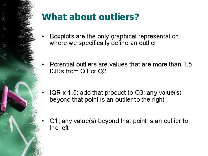 What about outliers? • Boxplots are the only graphical representation where we specifically define