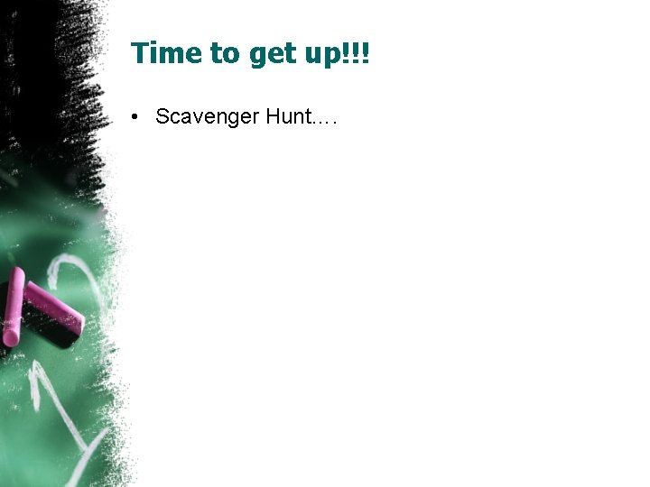Time to get up!!! • Scavenger Hunt…. 