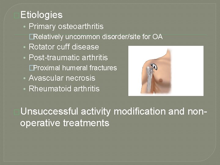 �Etiologies • Primary osteoarthritis �Relatively uncommon disorder/site for OA • Rotator cuff disease •