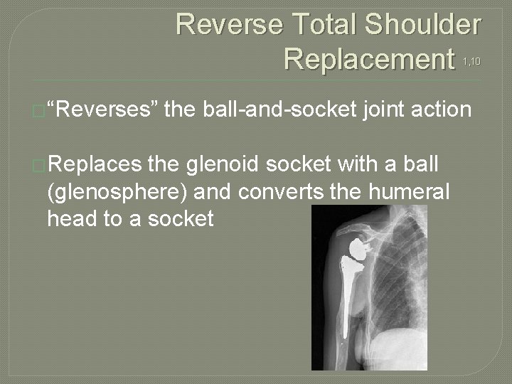 Reverse Total Shoulder Replacement 1, 10 �“Reverses” �Replaces the ball-and-socket joint action the glenoid