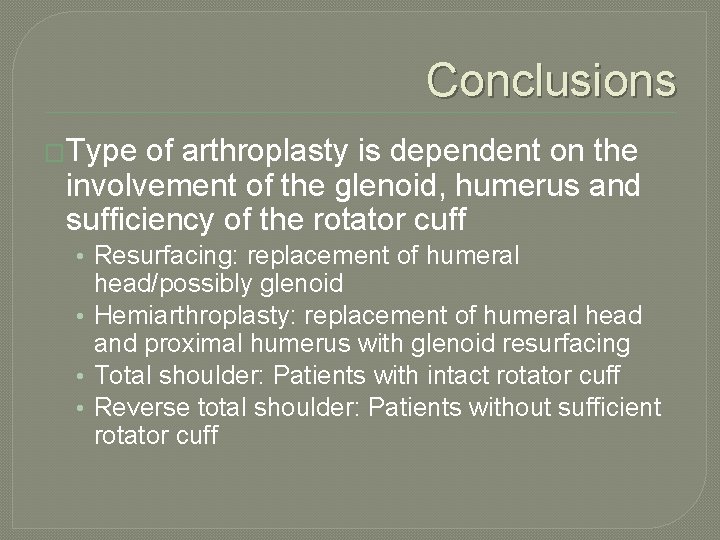 Conclusions �Type of arthroplasty is dependent on the involvement of the glenoid, humerus and