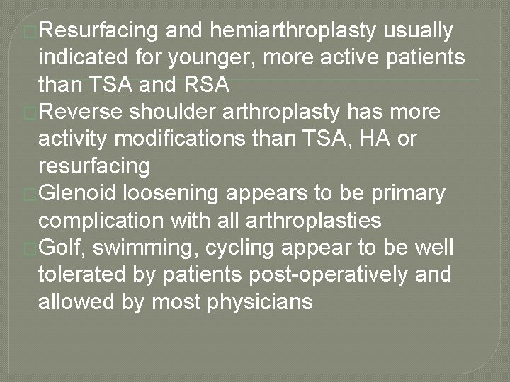 �Resurfacing and hemiarthroplasty usually indicated for younger, more active patients than TSA and RSA