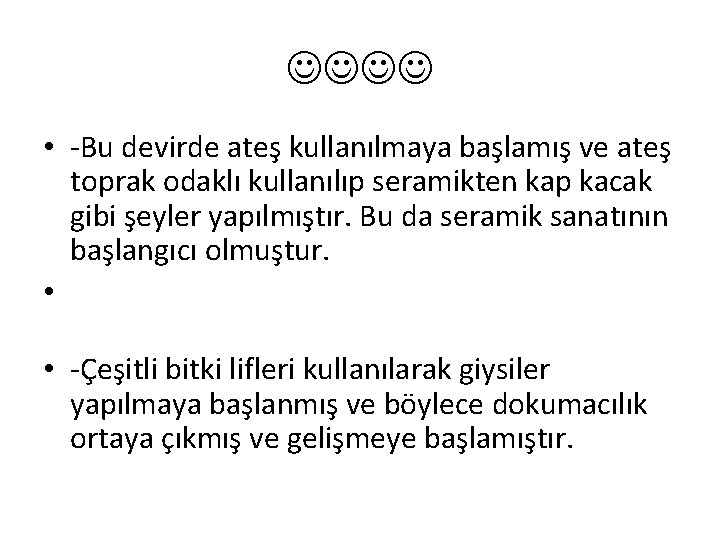  • -Bu devirde ateş kullanılmaya başlamış ve ateş toprak odaklı kullanılıp seramikten kap