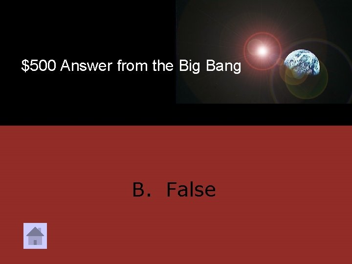 $500 Answer from the Big Bang B. False 